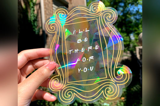 I'll Be There For You (Friends Frame) Sun Catcher Window Sticker